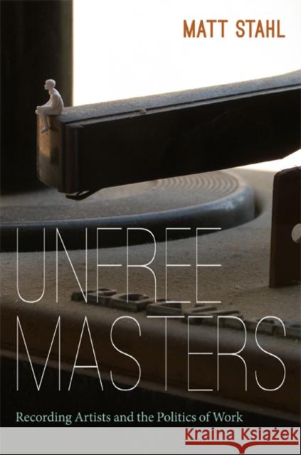 Unfree Masters: Popular Music and the Politics of Work Jeffrey J. Williams Matt Stahl 9780822353287 Duke University Press - książka