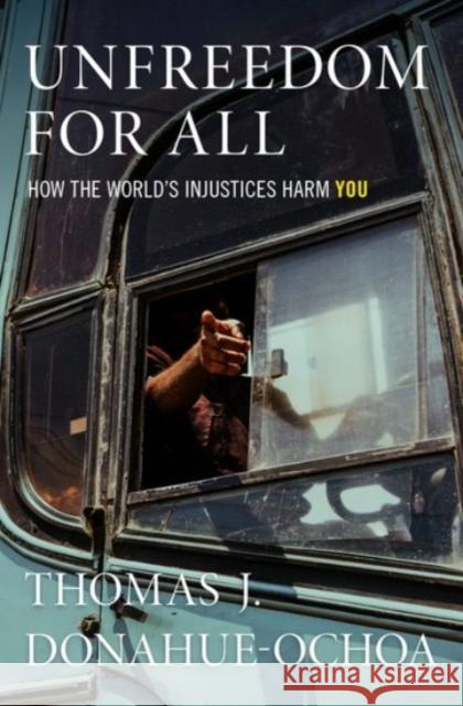 Unfreedom for All: How the World's Injustices Harm You Thomas J. Donahue 9780190051686 Oxford University Press, USA - książka