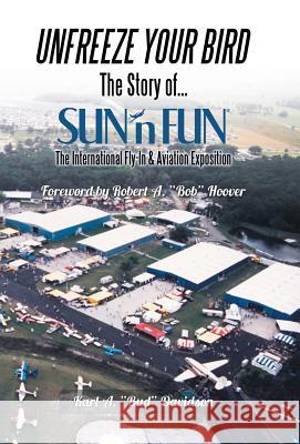 Unfreeze Your Bird: The Story of Sun'n Fun the International Fly-In and Aviation Exposition Davidson, Karl a. Bud 9781491726778 iUniverse.com - książka