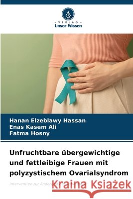 Unfruchtbare übergewichtige und fettleibige Frauen mit polyzystischem Ovarialsyndrom Hassan, Hanan Elzeblawy, Ali, Enas Kasem, Hosny, Fatma 9786209629792 Verlag Unser Wissen - książka