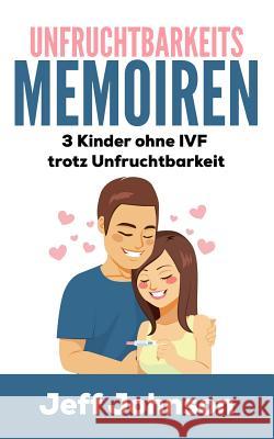 Unfruchtbarkeits-Memoiren: 3 Kinder Ohne Ivf Trotz Unfruchtbarkeit Jeff Johnson 9781796717969 Independently Published - książka