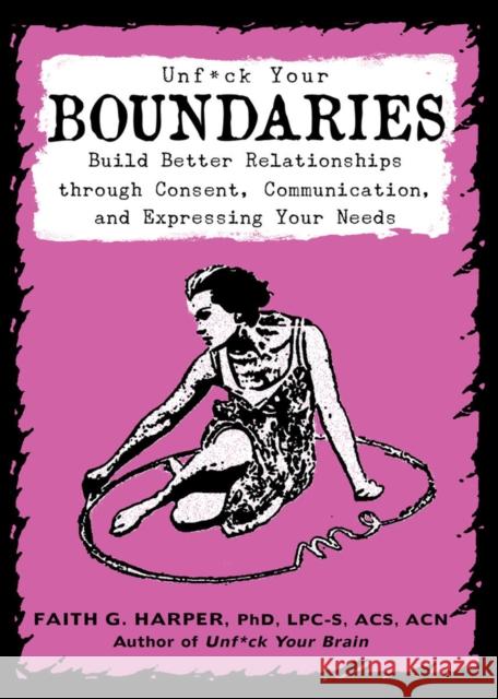 Unfuck Your Boundaries: Build Better Relationships Through Consent, Communication, and Expressing Your Needs Acs Acn, Faith Harpe 9781621061007 Microcosm Publishing - książka
