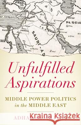 Unfulfilled Aspirations: Middle Power Politics in the Middle East Adham Saouli 9780197521885 Oxford University Press, USA - książka