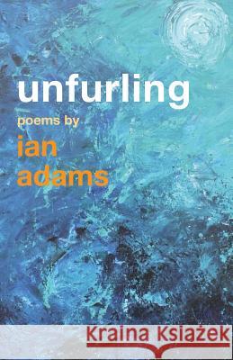Unfurling: Poems by Ian Adams Ian Adams 9781848256453 Canterbury Press - książka