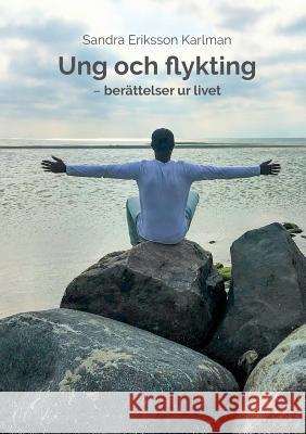 Ung och flykting: - berättelser ur livet Sandra Eriksson Karlman 9789178510900 Books on Demand - książka