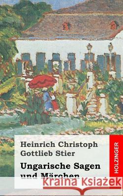 Ungarische Sagen und Märchen Stier, Heinrich Christoph Gottlieb 9781492773085 Createspace - książka