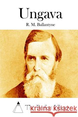 Ungava R. M. Ballantyne The Perfect Library 9781511466073 Createspace - książka