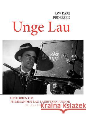 Unge Lau: Historien om filmmanden Lau Lauritzen junior og ASA Film. 1. del 1910-1945 Pedersen, Paw Kåre 9788776919771 Books on Demand - książka