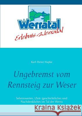 Ungebremst vom Rennsteig zur Weser: Sehenswertes, (Zeit-)geschichtliches und Nachdenkliches im Tal der Werra Hapke, Karl-Heinz 9783741272653 Books on Demand - książka