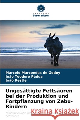 Ungesättigte Fettsäuren bei der Produktion und Fortpflanzung von Zebu-Rindern Marcondes de Godoy, Marcelo, Teodoro Pádua, João, Restle, João 9786209569791 Verlag Unser Wissen - książka