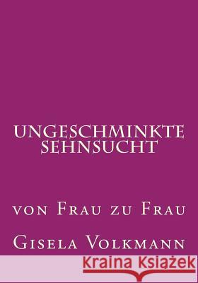 Ungeschminkte Sehnsucht: von Frau zu Frau S, Nicole 9781497349612 Createspace - książka