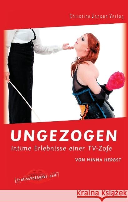 Ungezogen : Intime Erlebnisse einer TV-Zofe Herbst, Minna 9783939229834 Christine Janson Verlag - książka