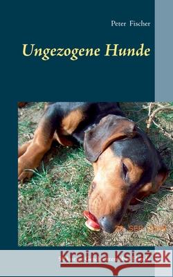 Ungezogene Hunde: 50 lustige Geschichten über Hunde Peter S Fischer 9783752641097 Books on Demand - książka