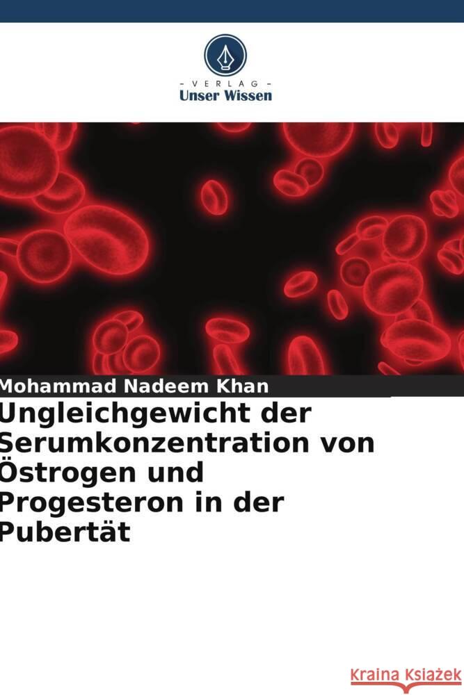 Ungleichgewicht der Serumkonzentration von Östrogen und Progesteron in der Pubertät Khan, Mohammad Nadeem 9786205172131 Verlag Unser Wissen - książka