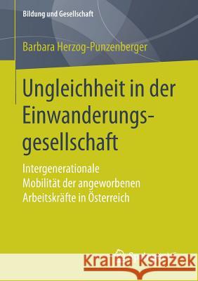 Ungleichheit in Der Einwanderungsgesellschaft: Intergenerationale Mobilität Der Angeworbenen Arbeitskräfte in Österreich Herzog-Punzenberger, Barbara 9783658167011 Springer vs - książka