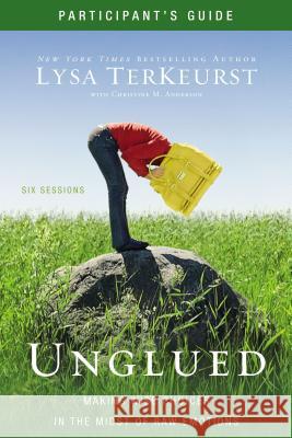 Unglued Bible Study Participant's Guide: Making Wise Choices in the Midst of Raw Emotions TerKeurst, Lysa 9780310892151 Zondervan - książka