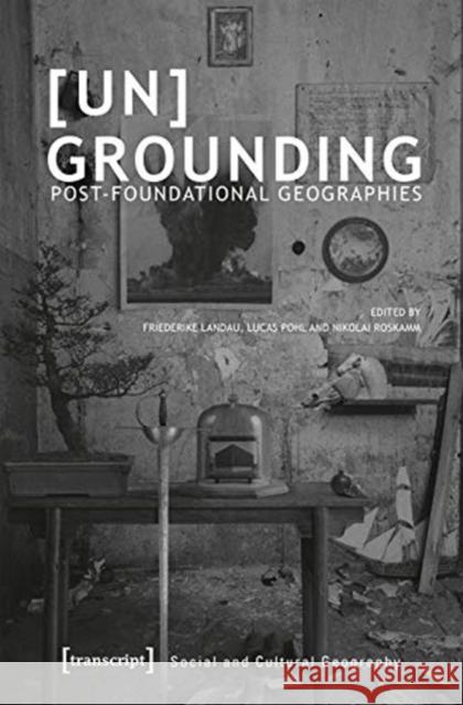 [Un]grounding: Post-Foundational Geographies Landau, Friederike 9783837650730 Transcript Publishing - książka