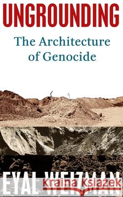 Ungrounding: The Architecture of Genocide Eyal Weizman 9781911717331 Vintage Publishing - książka