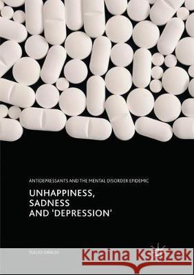 Unhappiness, Sadness and 'Depression': Antidepressants and the Mental Disorder Epidemic Giraldi, Tullio 9783319862187 Palgrave MacMillan - książka