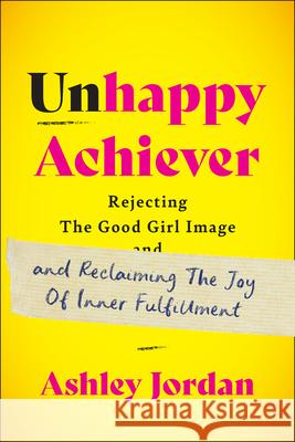 Unhappy Achiever: Rejecting the Good Girl Image and Reclaiming the Joy of Inner Fulfillment  9781637560433 Wonderwell - książka