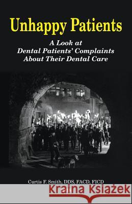 Unhappy Patients: A Look at Dental Patients' Complaints About Their Dental Care Smith Dds, Curtis French 9780692103883 Cfs Dds LLC - książka