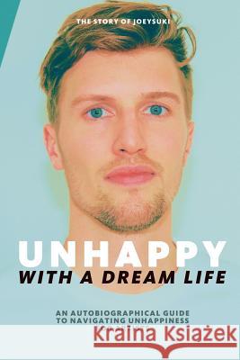 Unhappy With A Dream Life: An autobiographical guide to navigating unhappiness for artists Joey Lelieveld 9781095160992 Independently Published - książka