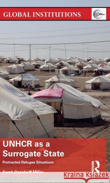 Unhcr as a Surrogate State: Protracted Refugee Situations Sarah Deardorf 9781138209787 Routledge - książka