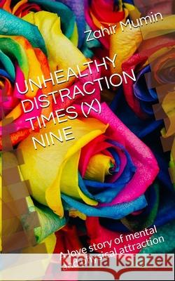 Unhealthy Distraction Times (X) Nine: A love story of mental and physical attraction Zahir Mumin 9781087942902 Zahir Mumin - książka