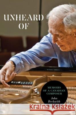 Unheard of: Memoirs of a Canadian Composer John Beckwith 9781554583584 Wilfrid Laurier University Press - książka