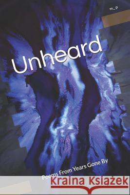 Unheard: Poems From Years Gone By M. P M_ P 9781097568208 Independently Published - książka