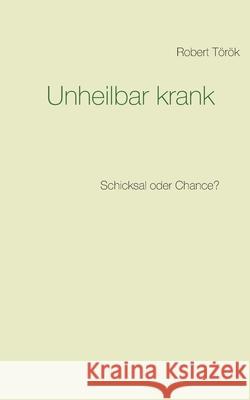 Unheilbar krank: Schicksal oder Chance? Török, Robert 9783748172642 Books on Demand - książka