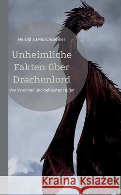 Unheimliche Fakten über Drachenlord: Von Vampiren und behaarten Hufen Zu Moschdehner, Herold 9783754333525 Books on Demand - książka