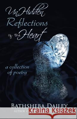 Unhidden Reflections of the Heart Bathsheba Dailey 9780615943251 True Beginnings Publishing - książka
