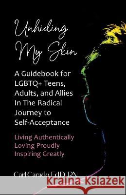 Unhiding My Skin A Guidebook for LGBTQ+ Teens, Adults, and Allies in the Radical Journey to Self-Acceptance Carl Carado 9781959928027 Carlventures Independent Publications - książka