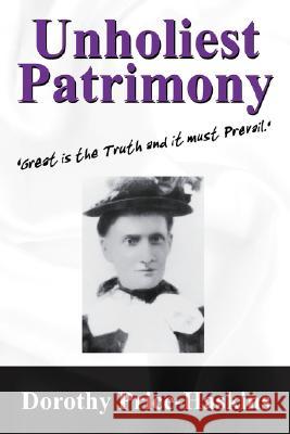 Unholiest Patrimony: Great Is the Truth and It Must Prevail ...' Price Haskins, Dorothy 9781432701734 Outskirts Press - książka