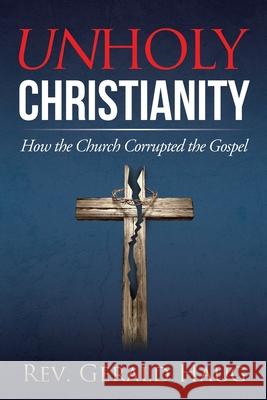 Unholy Christianity: How the Church Corrupted the Gospel Gerald Haug 9781675646335 Independently Published - książka