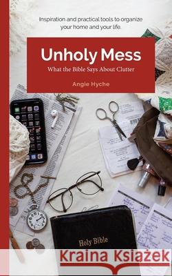 Unholy Mess: What the Bible Says About Clutter Angie Hyche 9781734959796 Shipshape Solutions - książka