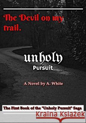 Unholy Pursuit: The Devil on My Trail: Unholy Pursuit A. White Ann Harden M. Clark 9780692764824 Muse's Port Org - książka