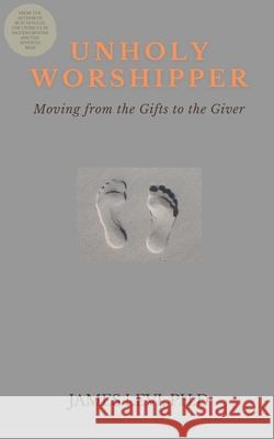 Unholy Worshipper: Moving from the Gifts to the Giver James Levi 9781734455144 R. R. Bowker - książka
