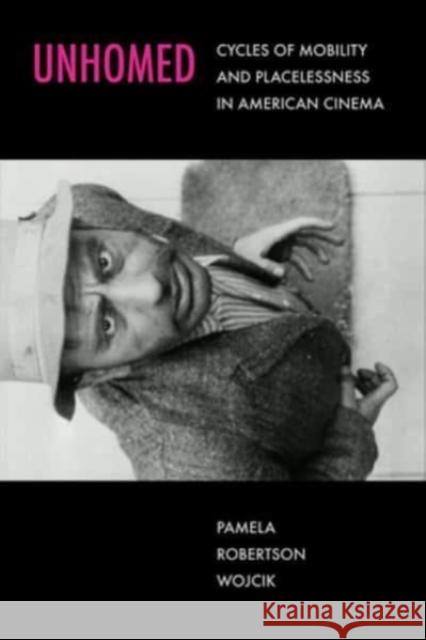 Unhomed: Cycles of Mobility and Placelessness in American Cinema Pamela Robertson Wojcik 9780520390355 University of California Press - książka