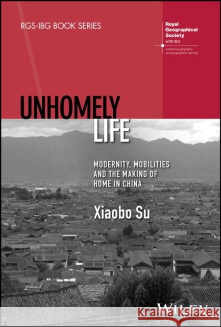 Unhomely Life: Modernity, Mobilities and the Making of Home in China Xiaobo Su 9781394176298 Wiley - książka