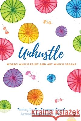 Unhustle: Words Which Paint and Art Which Speaks Dr Saumya Goyal 9781648997181 Notion Press - książka