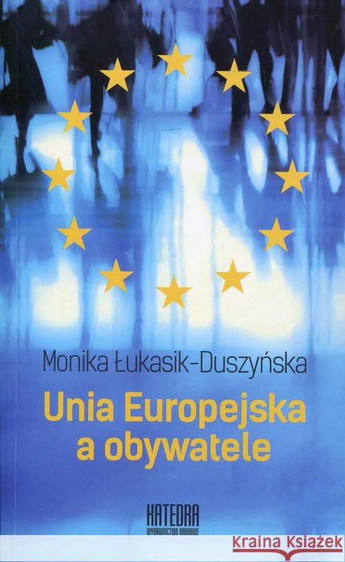 Unia Europejska a obywatele Łukasik-Duszyńska Monika 9788363434250 Katedra Wydawnictwo Naukowe - książka