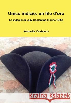 Unico indizio: un filo d'oro - Le indagini di Lady Costantine (Torino 1806) Annarita Coriasco 9780244049911 Lulu.com - książka