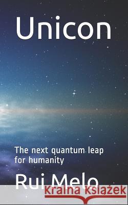 Unicon: The Next Quantum Leap for Humanity Rui Melo 9781980567189 Independently Published - książka