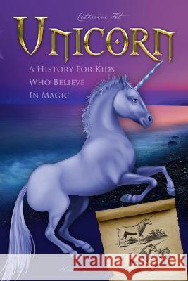 Unicorn - A History for Kids Who Believe in Magic Catherine Fet   9781088135457 IngramSpark - książka