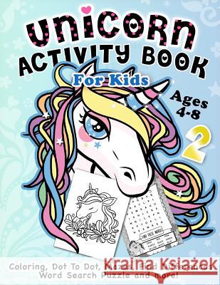Unicorn Activity Book for Kids Ages 4-8: Fantastic Beautiful Unicorns - A Fun Kid Workbook Game For Learning, Coloring, Dot To Dot, Mazes, Find Differ Rabbit, Activity 9781790842490 Independently Published - książka