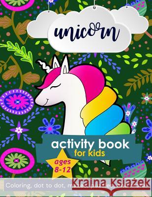 Unicorn Activity Book: For Kids Ages 8-12 100 pages of Fun Educational Activities for Kids coloring, dot to dot, mazes, puzzles, word search, Creative Journals, Zone365 9781095939918 Independently Published - książka