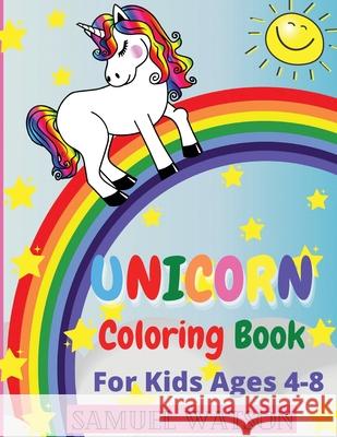 Unicorn Coloring Book For Kids Ages 4-8: The most beautiful unicorns ready to bring smiles to children! Coloring book for children 4-8 years old. Perf Samuel Watson 9781804033517 Happypublishing - książka