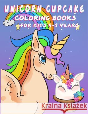 Unicorn Cupcake Coloring Book for Kids 4-8 Years: Fantasy Story with Coloring Page for Boys, Girls, Toddlers, Preschoolers, Ages 3-8 Little Girls Rainbow Horse 9781090275493 Independently Published - książka